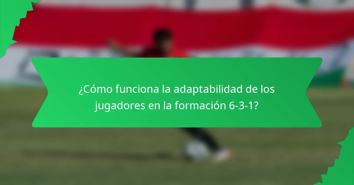¿Cómo funciona la adaptabilidad de los jugadores en la formación 6-3-1?