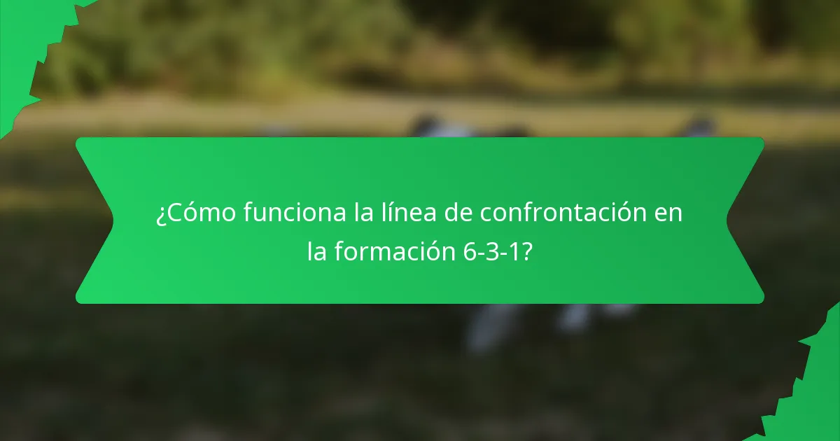 ¿Cómo funciona la línea de confrontación en la formación 6-3-1?