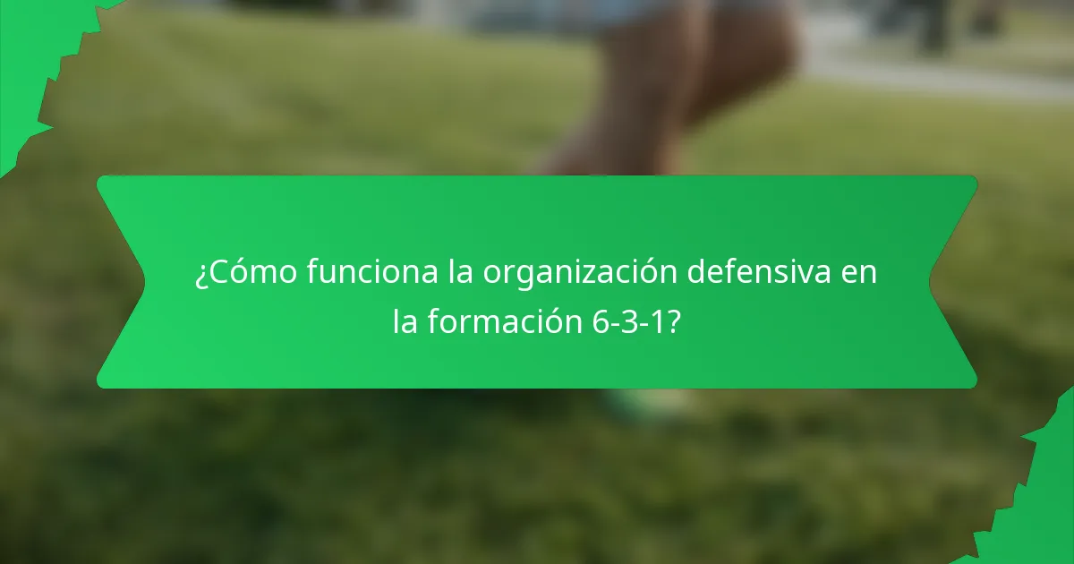 ¿Cómo funciona la organización defensiva en la formación 6-3-1?