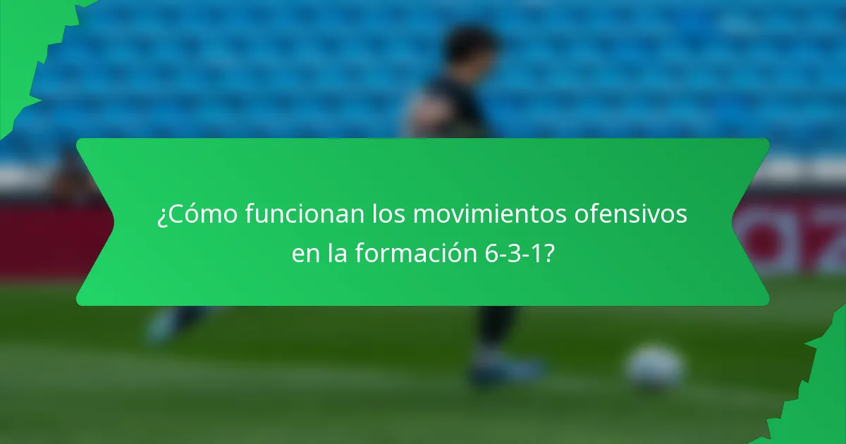 ¿Cómo funcionan los movimientos ofensivos en la formación 6-3-1?