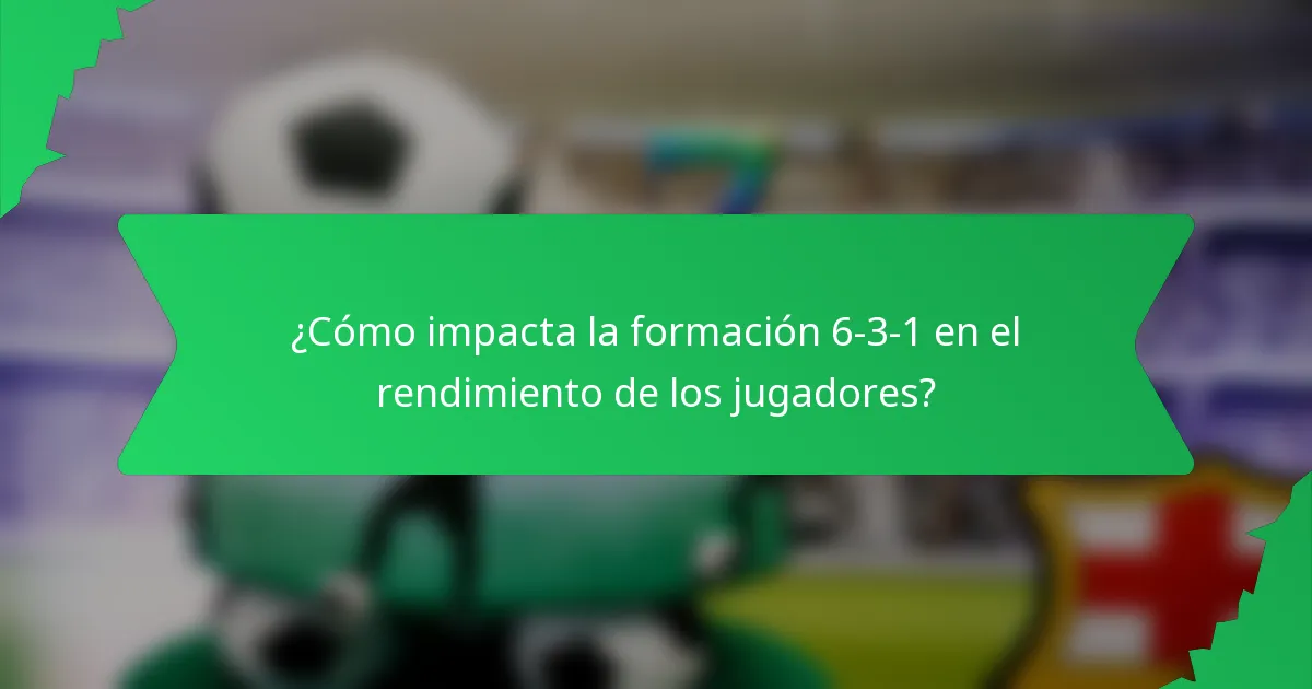 ¿Cómo impacta la formación 6-3-1 en el rendimiento de los jugadores?
