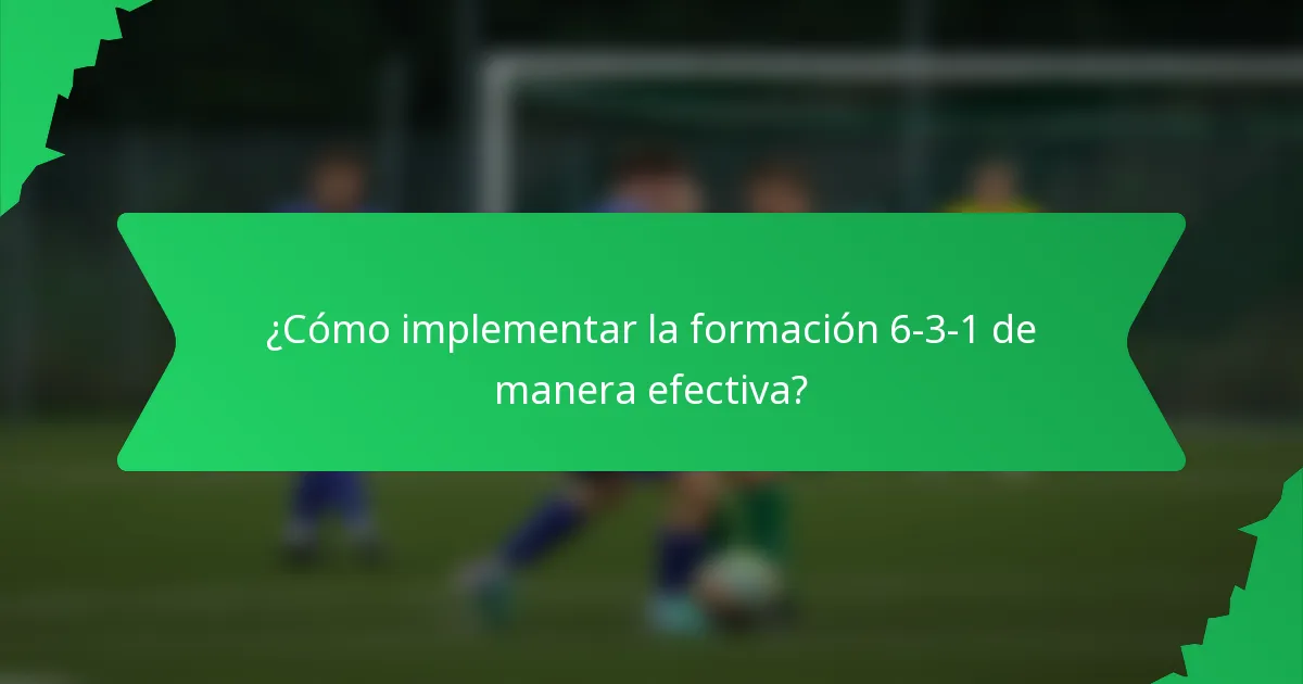 ¿Cómo implementar la formación 6-3-1 de manera efectiva?