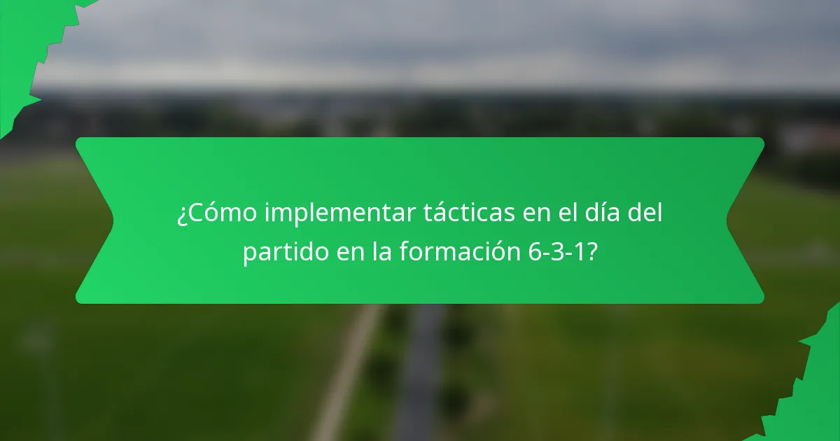 ¿Cómo implementar tácticas en el día del partido en la formación 6-3-1?