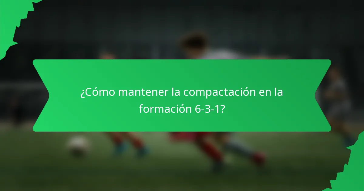 ¿Cómo mantener la compactación en la formación 6-3-1?