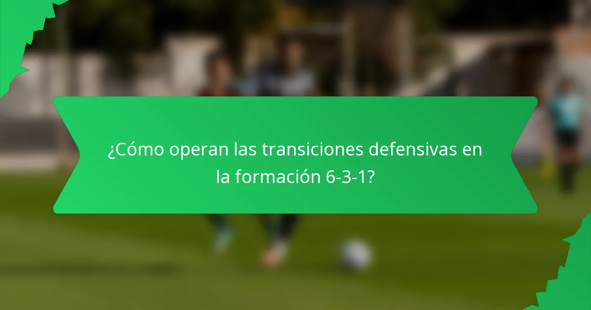 ¿Cómo operan las transiciones defensivas en la formación 6-3-1?