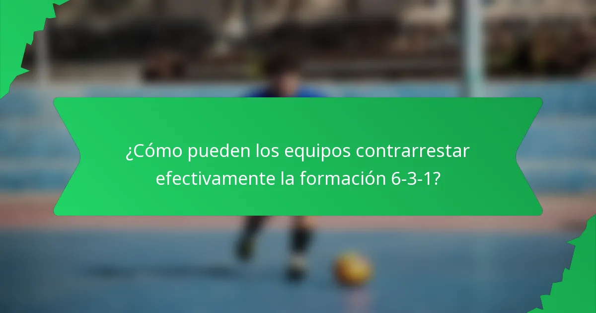 ¿Cómo pueden los equipos contrarrestar efectivamente la formación 6-3-1?