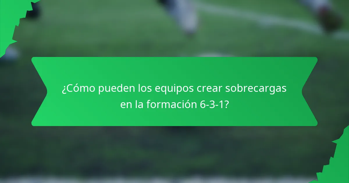 ¿Cómo pueden los equipos crear sobrecargas en la formación 6-3-1?