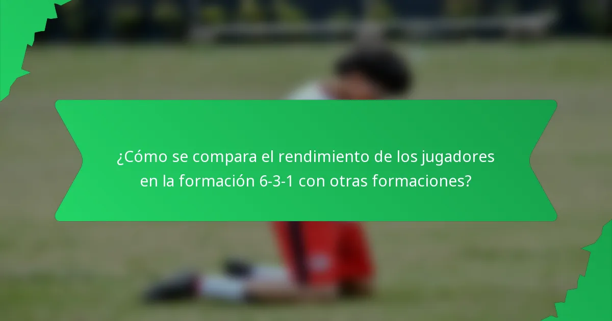 ¿Cómo se compara el rendimiento de los jugadores en la formación 6-3-1 con otras formaciones?