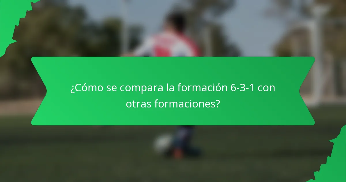 ¿Cómo se compara la formación 6-3-1 con otras formaciones?