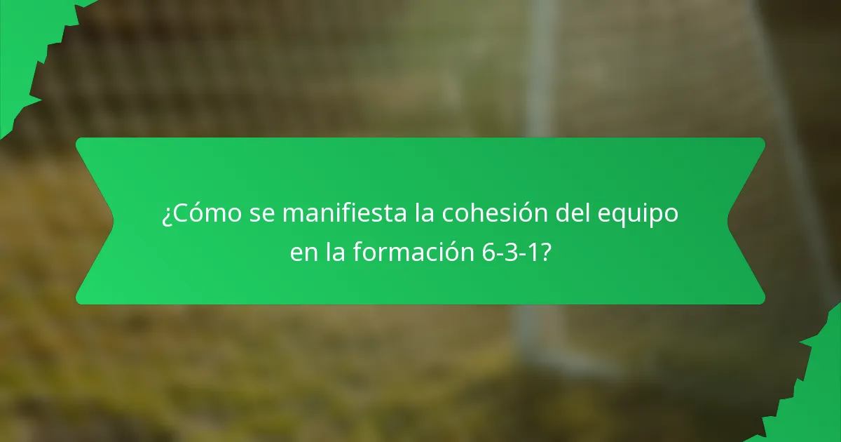 ¿Cómo se manifiesta la cohesión del equipo en la formación 6-3-1?