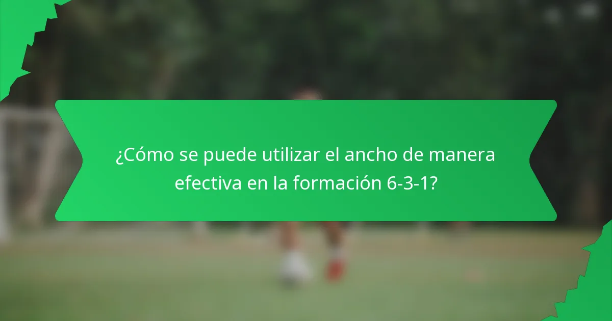 ¿Cómo se puede utilizar el ancho de manera efectiva en la formación 6-3-1?