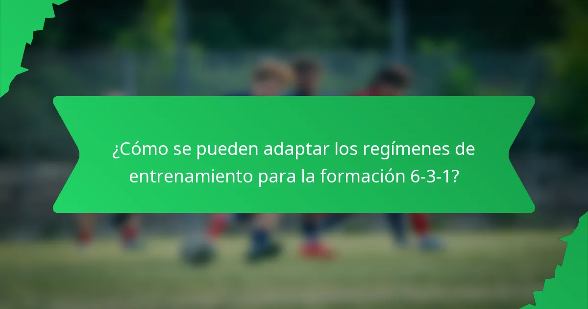 ¿Cómo se pueden adaptar los regímenes de entrenamiento para la formación 6-3-1?