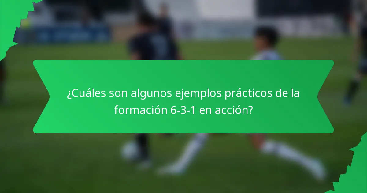 ¿Cuáles son algunos ejemplos prácticos de la formación 6-3-1 en acción?