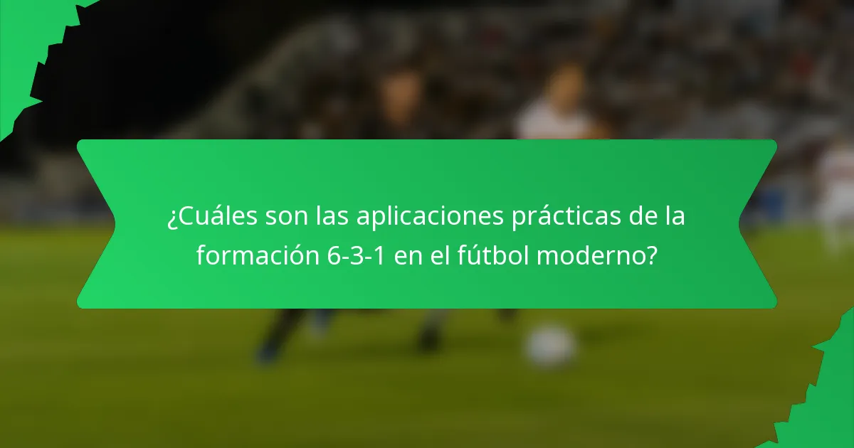 ¿Cuáles son las aplicaciones prácticas de la formación 6-3-1 en el fútbol moderno?