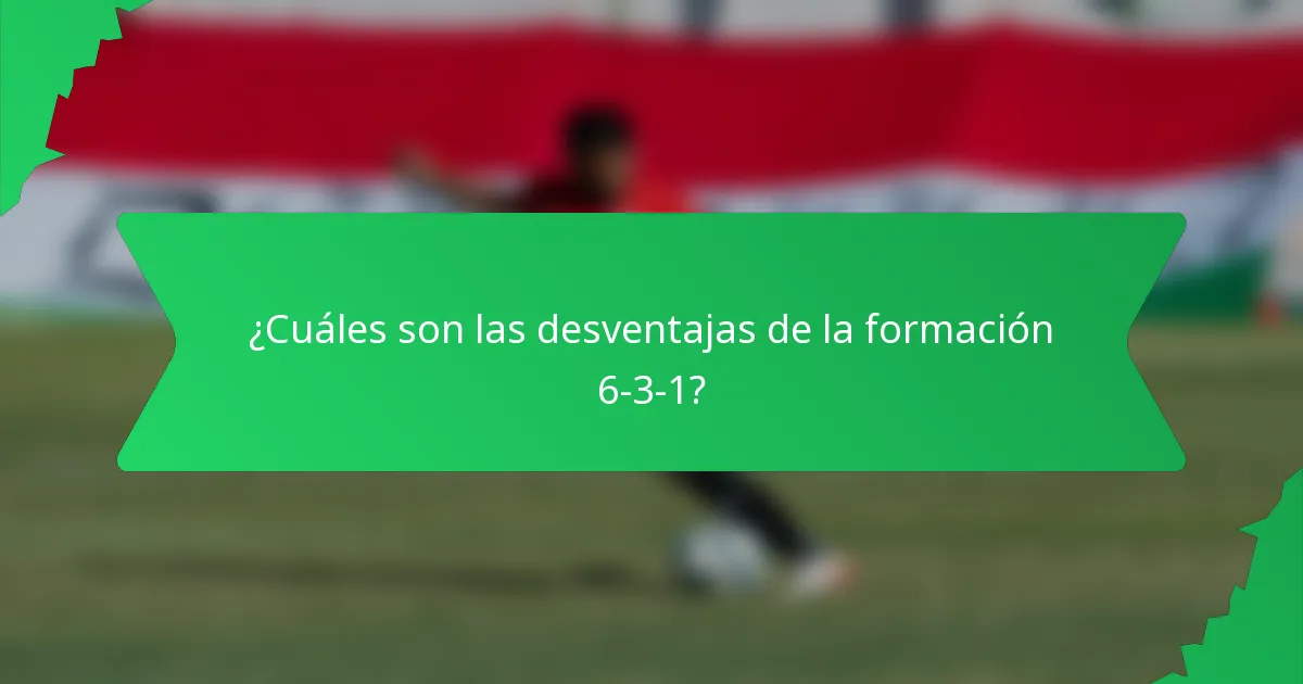 ¿Cuáles son las desventajas de la formación 6-3-1?
