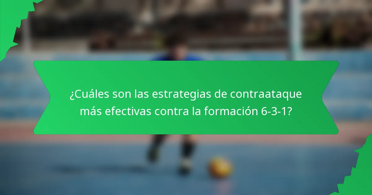 ¿Cuáles son las estrategias de contraataque más efectivas contra la formación 6-3-1?