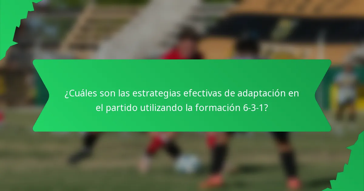 ¿Cuáles son las estrategias efectivas de adaptación en el partido utilizando la formación 6-3-1?