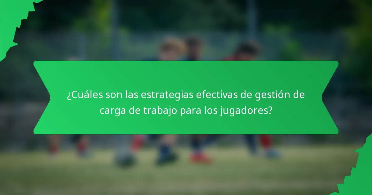 ¿Cuáles son las estrategias efectivas de gestión de carga de trabajo para los jugadores?