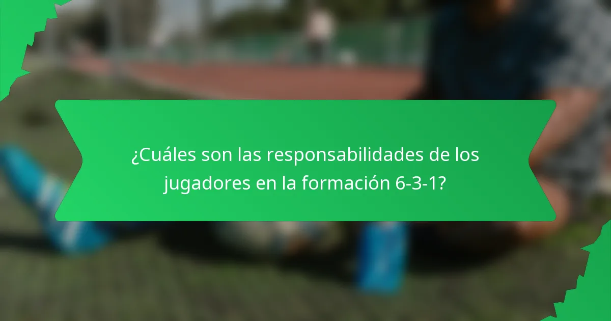 ¿Cuáles son las responsabilidades de los jugadores en la formación 6-3-1?