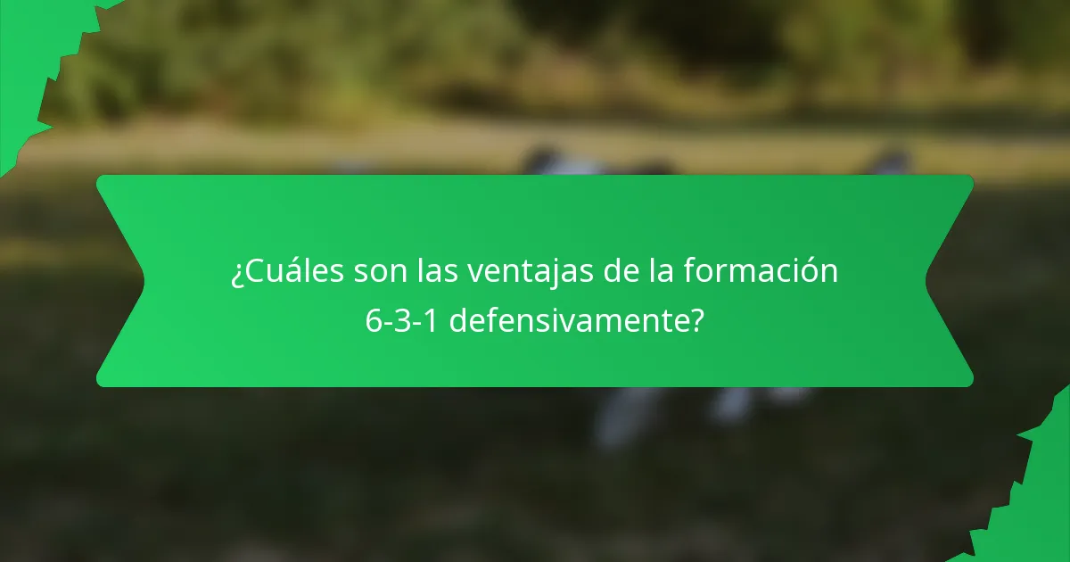 ¿Cuáles son las ventajas de la formación 6-3-1 defensivamente?