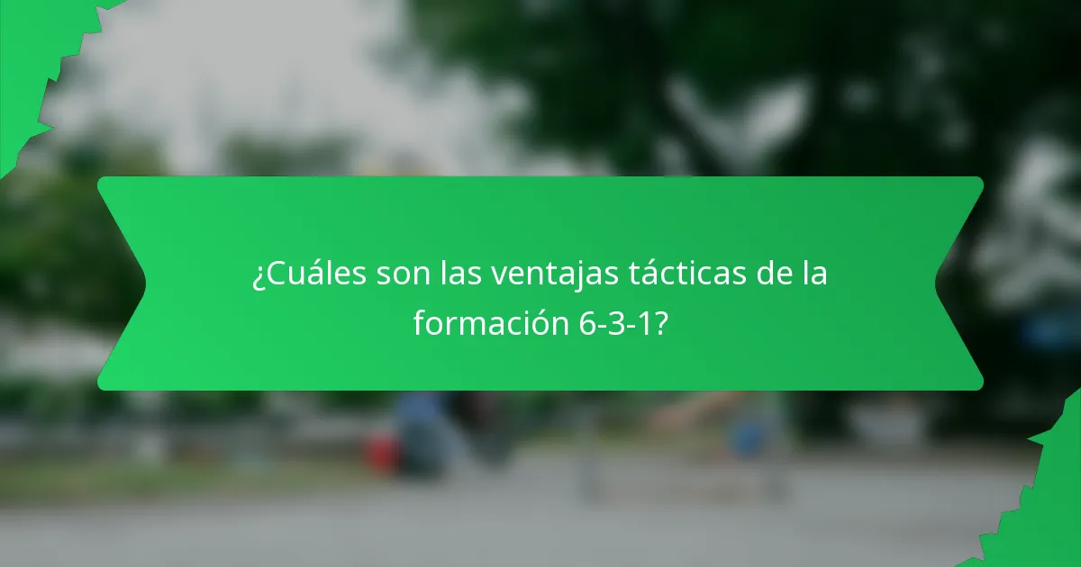 ¿Cuáles son las ventajas tácticas de la formación 6-3-1?