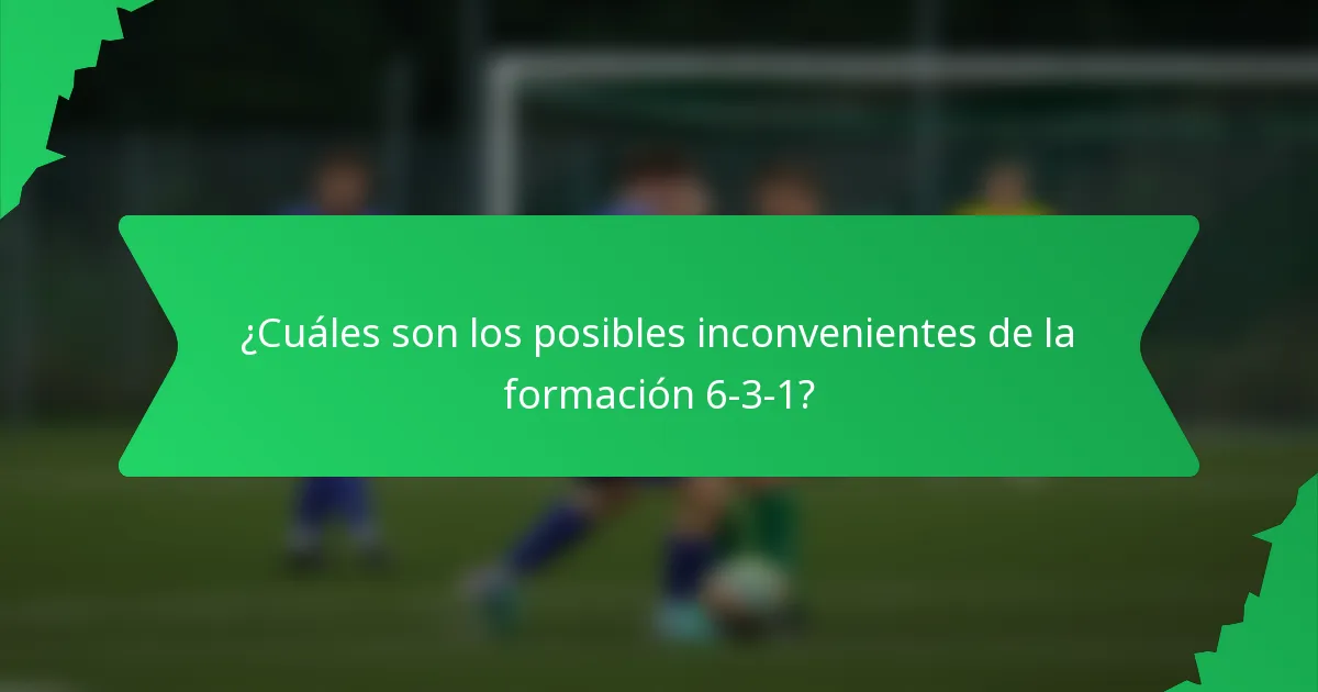 ¿Cuáles son los posibles inconvenientes de la formación 6-3-1?