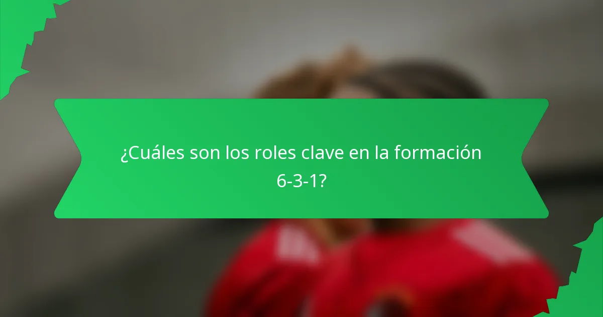 ¿Cuáles son los roles clave en la formación 6-3-1?
