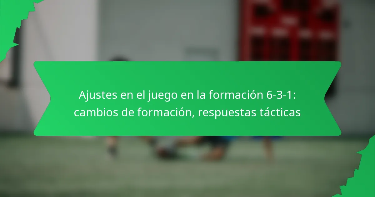 Ajustes en el juego en la formación 6-3-1: cambios de formación, respuestas tácticas