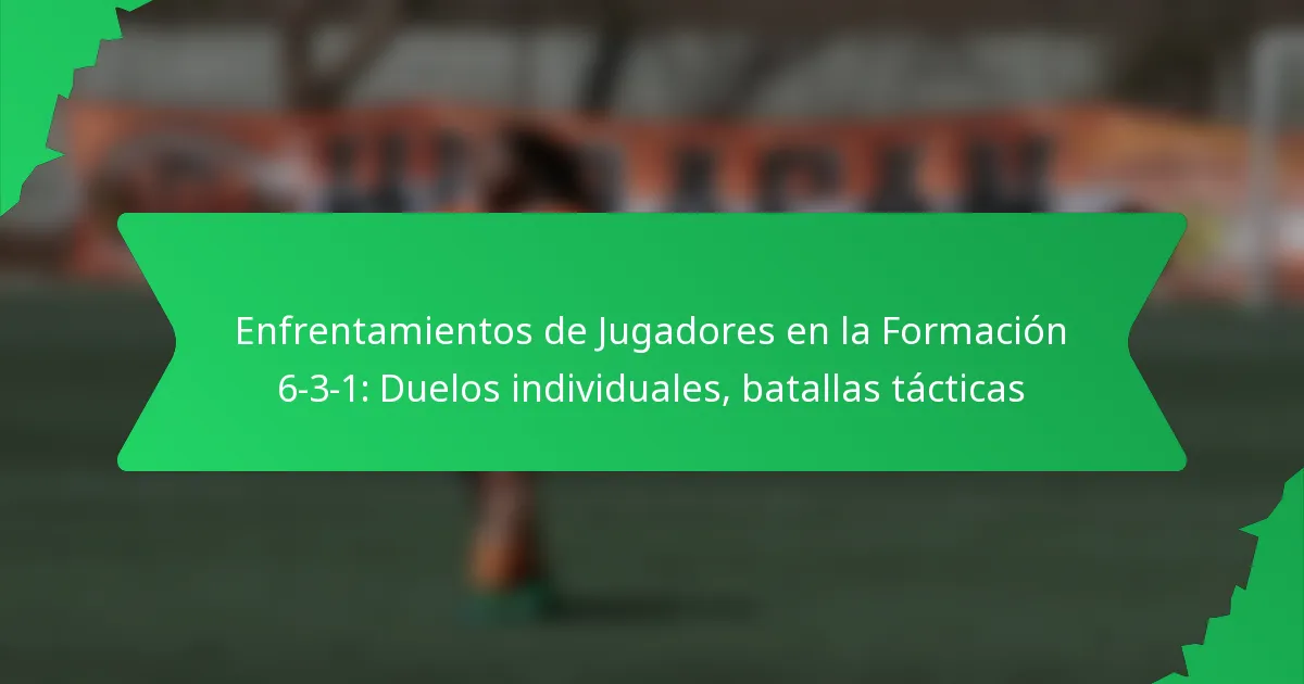 Enfrentamientos de Jugadores en la Formación 6-3-1: Duelos individuales, batallas tácticas