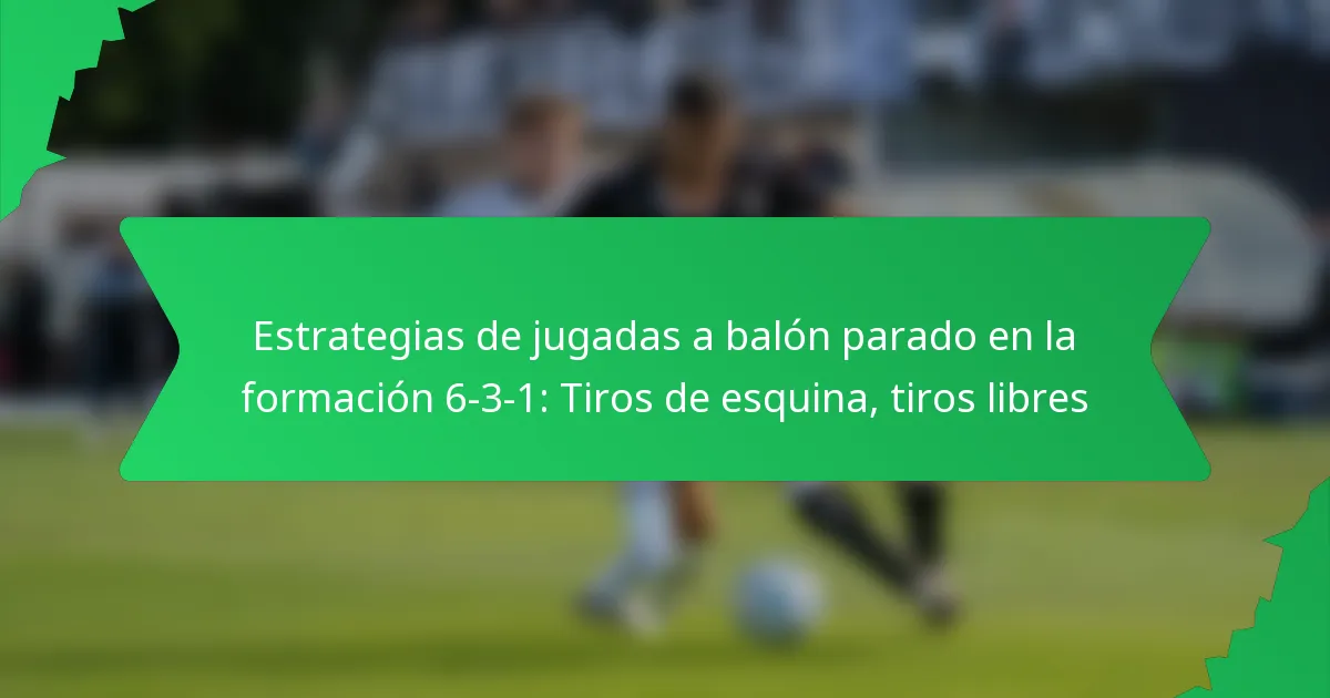 Estrategias de jugadas a balón parado en la formación 6-3-1: Tiros de esquina, tiros libres