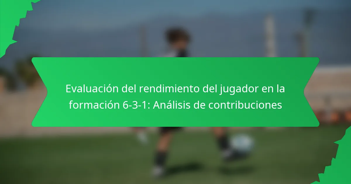 Evaluación del rendimiento del jugador en la formación 6-3-1: Análisis de contribuciones