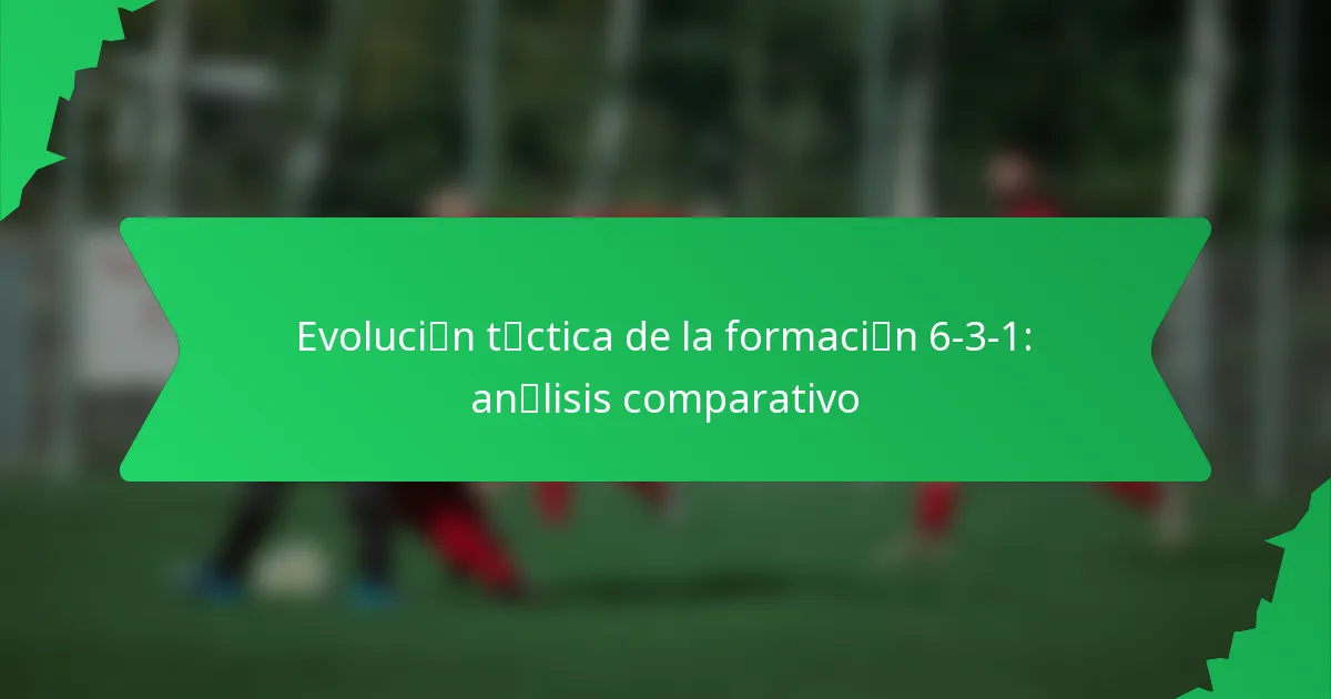 Evolución táctica de la formación 6-3-1: análisis comparativo