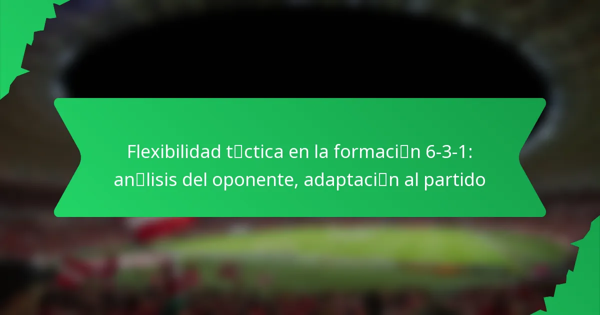 Flexibilidad táctica en la formación 6-3-1: análisis del oponente, adaptación al partido