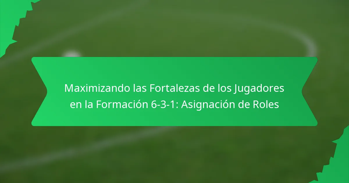 Maximizando las Fortalezas de los Jugadores en la Formación 6-3-1: Asignación de Roles