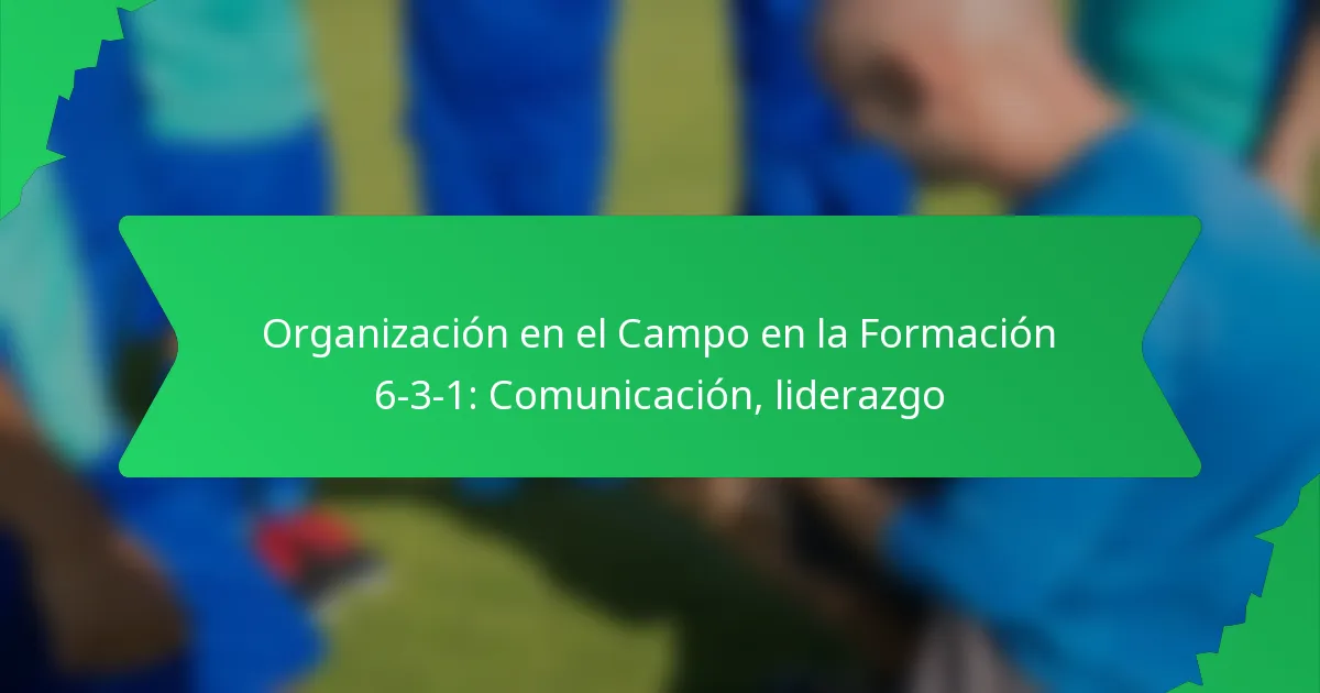 Organización en el Campo en la Formación 6-3-1: Comunicación, liderazgo