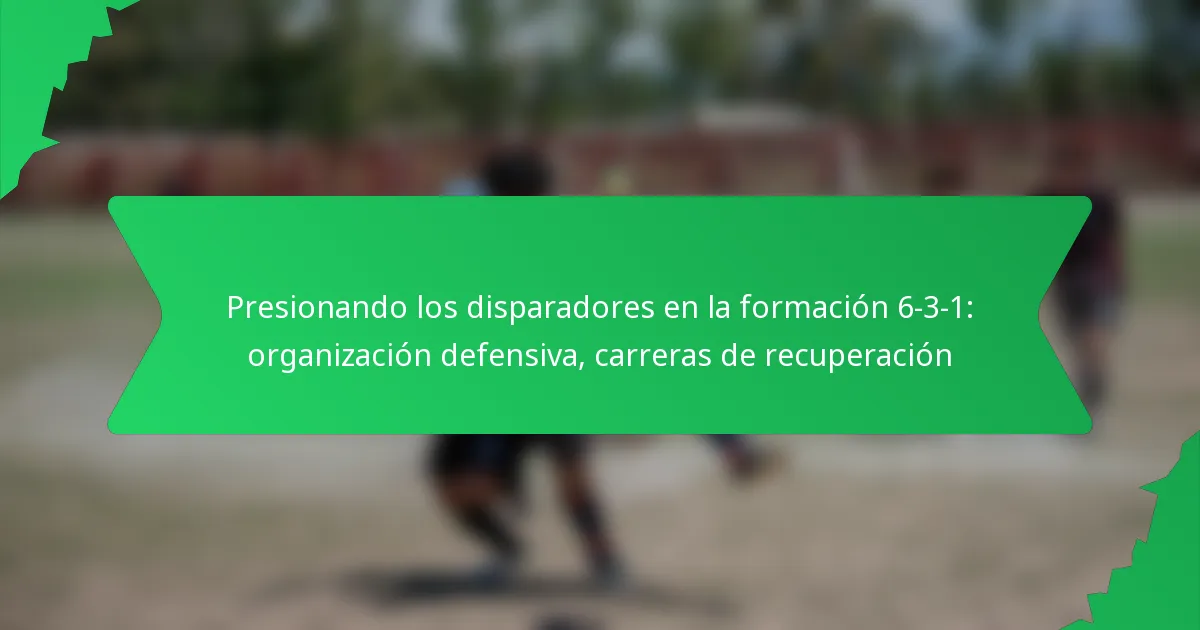 Presionando los disparadores en la formación 6-3-1: organización defensiva, carreras de recuperación
