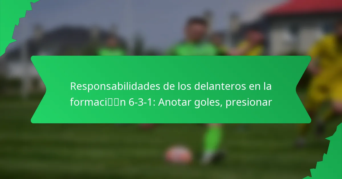 Responsabilidades de los delanteros en la formación 6-3-1: Anotar goles, presionar