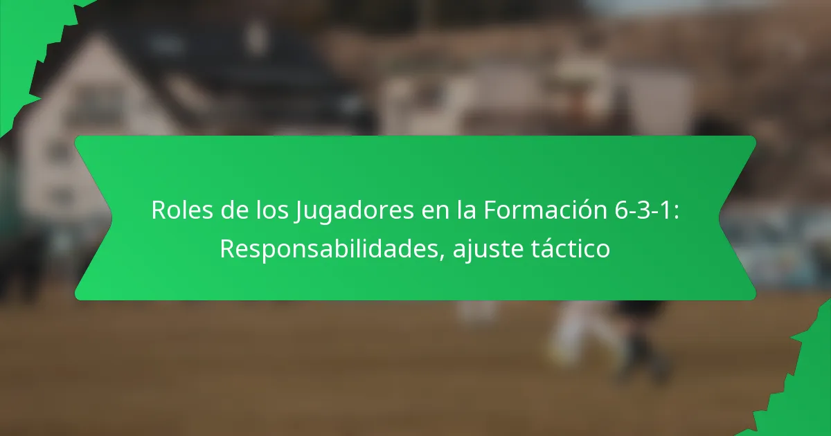 Roles de los Jugadores en la Formación 6-3-1: Responsabilidades, ajuste táctico