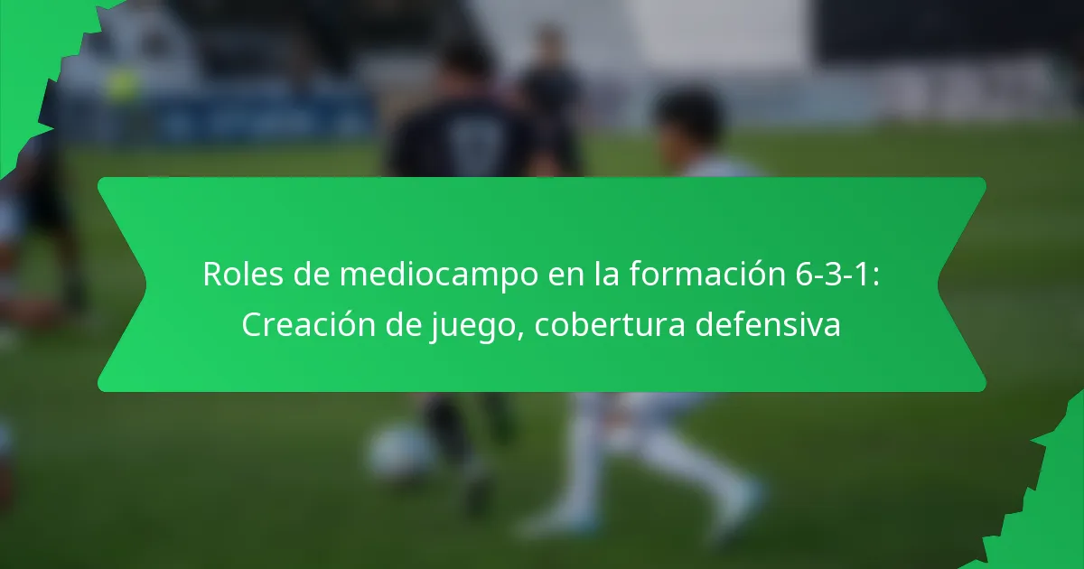 Roles de mediocampo en la formación 6-3-1: Creación de juego, cobertura defensiva
