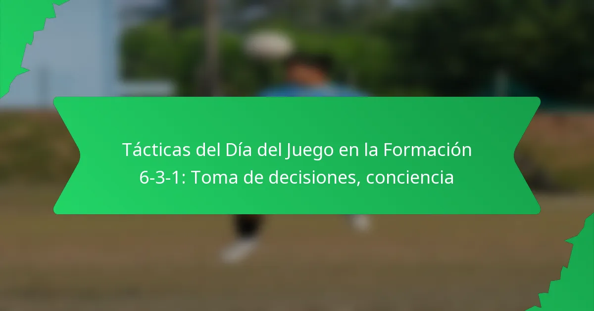 Tácticas del Día del Juego en la Formación 6-3-1: Toma de decisiones, conciencia