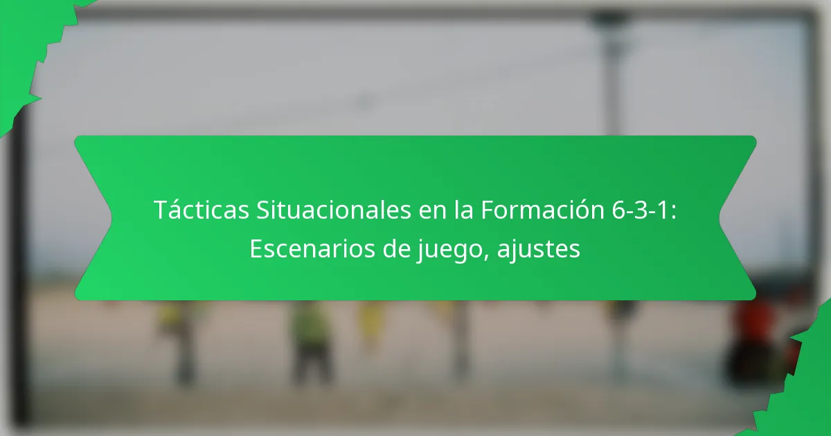 Tácticas Situacionales en la Formación 6-3-1: Escenarios de juego, ajustes