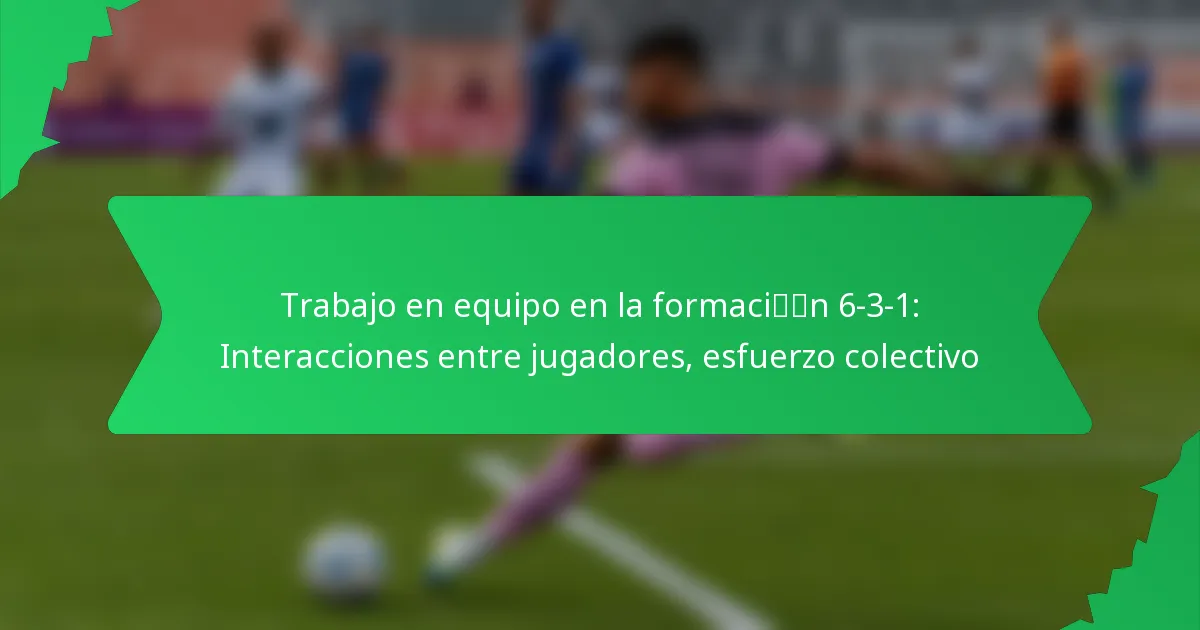 Trabajo en equipo en la formación 6-3-1: Interacciones entre jugadores, esfuerzo colectivo