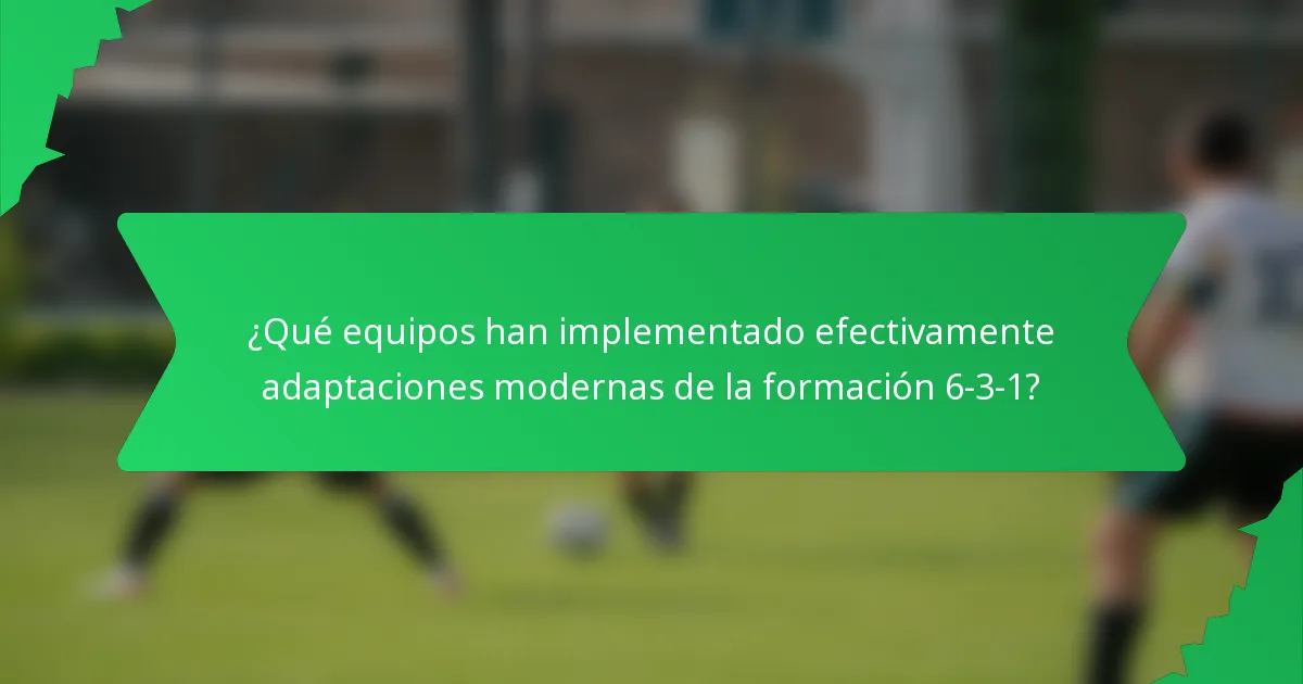 ¿Qué equipos han implementado efectivamente adaptaciones modernas de la formación 6-3-1?