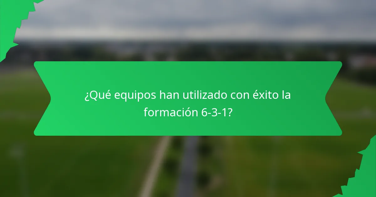 ¿Qué equipos han utilizado con éxito la formación 6-3-1?