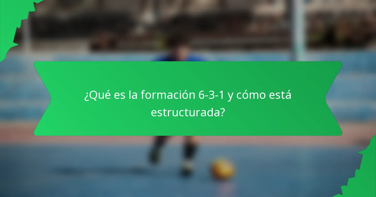 ¿Qué es la formación 6-3-1 y cómo está estructurada?