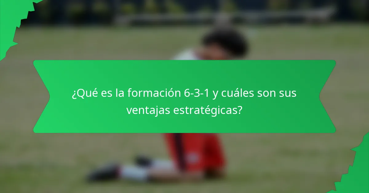 ¿Qué es la formación 6-3-1 y cuáles son sus ventajas estratégicas?