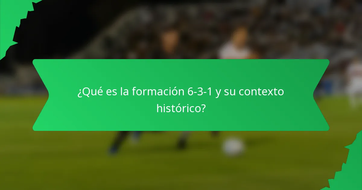 ¿Qué es la formación 6-3-1 y su contexto histórico?