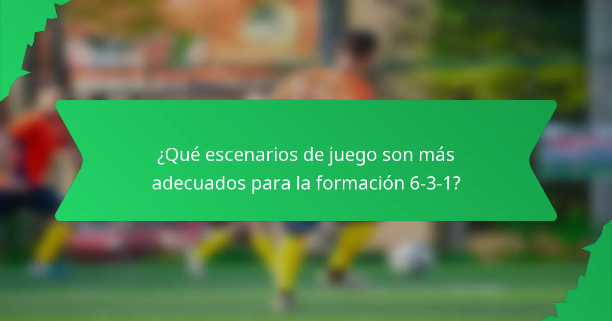 ¿Qué escenarios de juego son más adecuados para la formación 6-3-1?