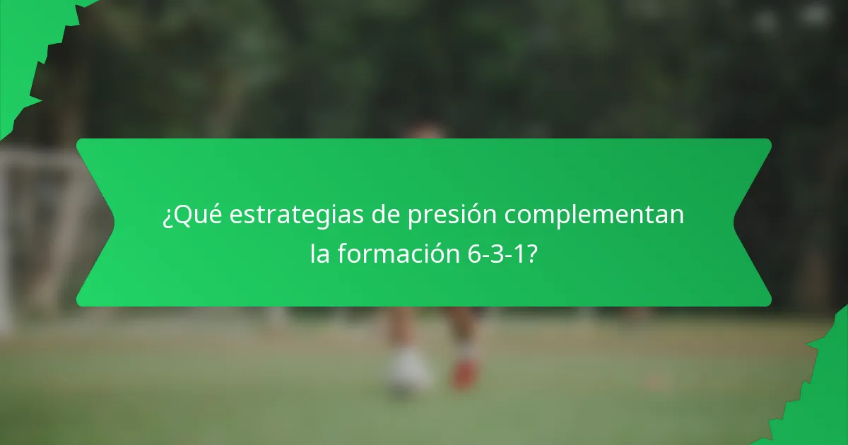 ¿Qué estrategias de presión complementan la formación 6-3-1?