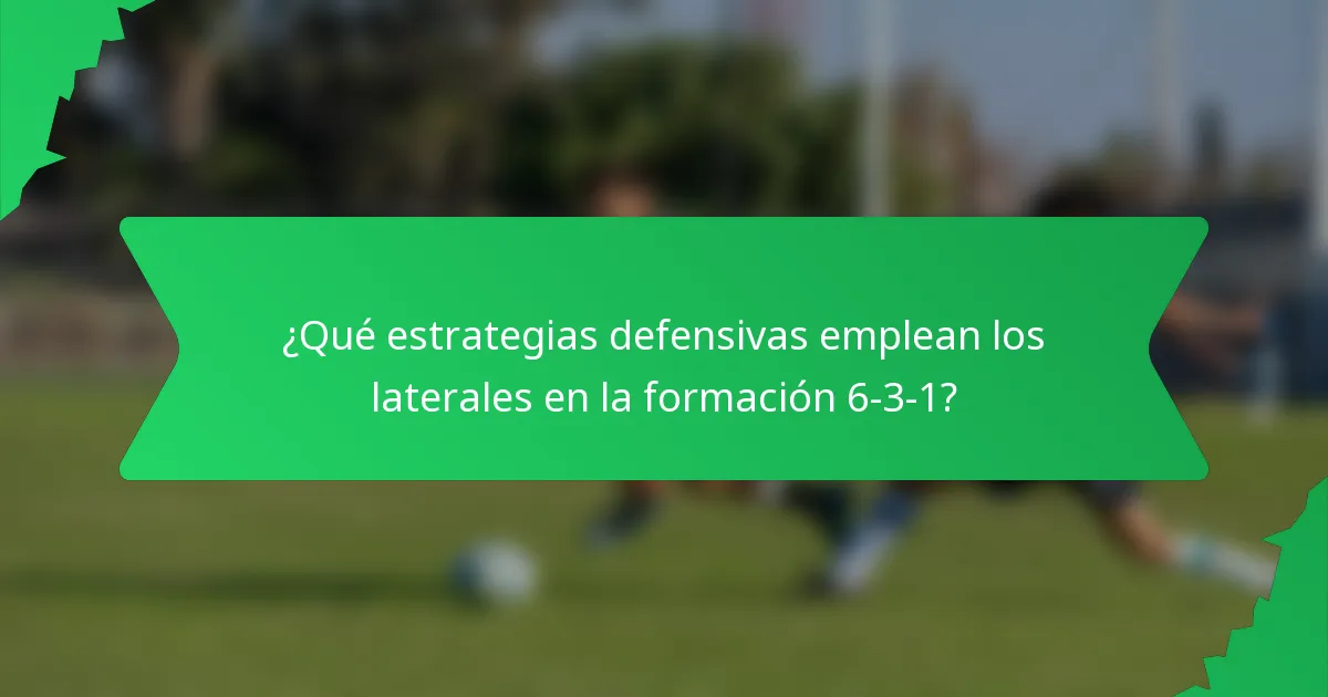 ¿Qué estrategias defensivas emplean los laterales en la formación 6-3-1?